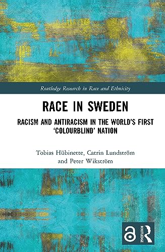 Race in Sweden: Racism and Antiracism in the World’s First ‘Colourblind’ Nation