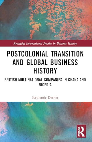 Postcolonial Transition and Global Business History: British Multinational Companies in Ghana and Nigeria