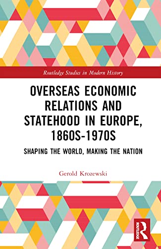 Overseas Economic Relations and Statehood in Europe, 1860s–1970s: Shaping the World, Making the Nation