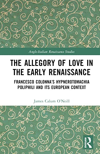 The Allegory of Love in the Early Renaissance: Francesco Colonna’s Hypnerotomachia Poliphili and its European Context