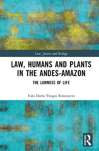 Law, Humans and Plants in the Andes-Amazon: The Lawness of Life