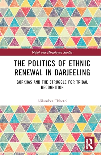 The Politics of Ethnic Renewal in Darjeeling: Gorkhas and the Struggle for Tribal Recognition