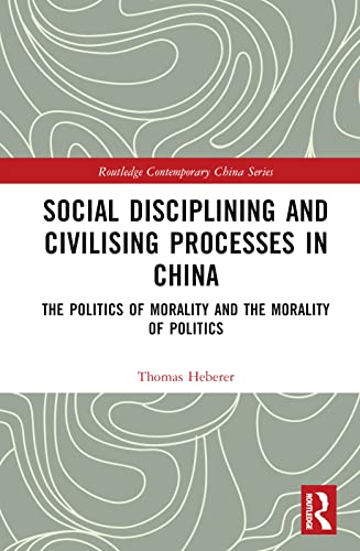 Social Disciplining and Civilising Processes in China: The Politics of Morality and the Morality of Politics