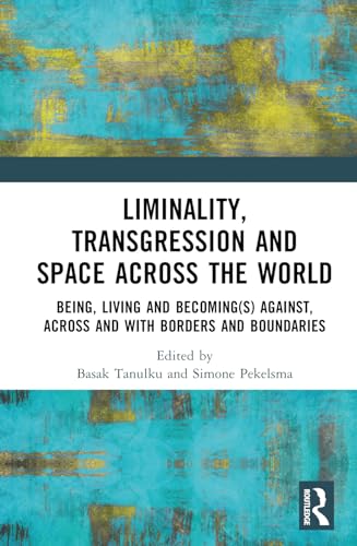 Liminality, Transgression and Space Across the World: Being, Living and Becoming(s) Against, Across and with Borders and Boundaries