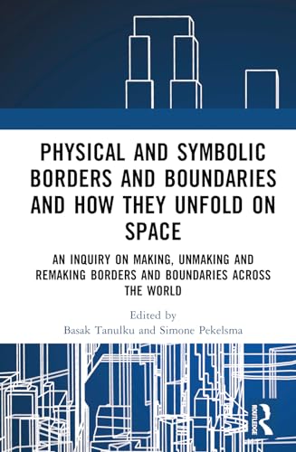Physical and Symbolic Borders and Boundaries and How They Unfold in Space: An Inquiry on Making, Unmaking and Remaking Borders and Boundaries Across the World