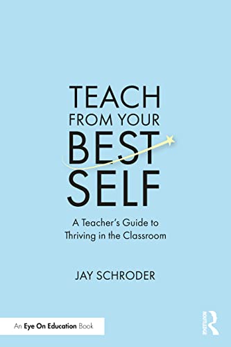 Teach from Your Best Self: A Teacher’s Guide to Thriving in the Classroom