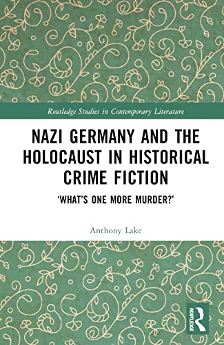 Nazi Germany and the Holocaust in Historical Crime Fiction: ‘What’s One More Murder?’