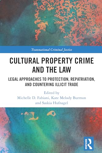 Cultural Property Crime and the Law: Legal Approaches to Protection, Repatriation, and Countering Illicit Trade