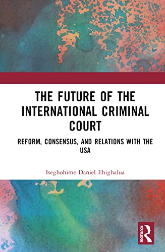 The Future of the International Criminal Court: Reform, Consensus and Relations with the USA