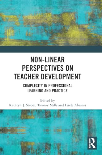 Non-Linear Perspectives on Teacher Development: Complexity in Professional Learning and Practice