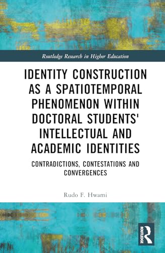 Identity Construction as a Spatiotemporal Phenomenon within Doctoral Students' Intellectual and Academic Identities: Contradictions, Contestations and Convergences
