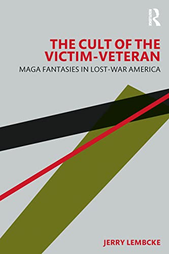 The Cult of the Victim Veteran: MAGA Fantasies in Lost-war America