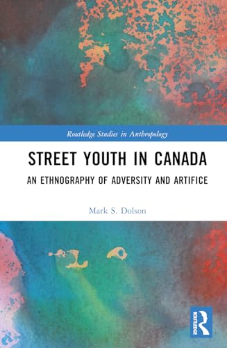 Street Youth in Canada: An Ethnography of Adversity and Artifice