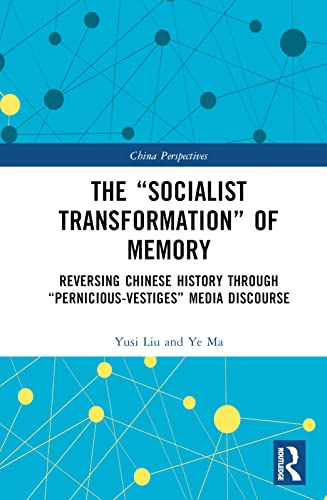 The “Socialist Transformation” of Memory: Reversing Chinese History through “Pernicious Vestiges” Media Discourse