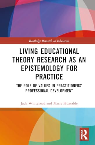 Living Educational Theory Research as an Epistemology for Practice: The Role of Values in Practitioners’ Professional Development