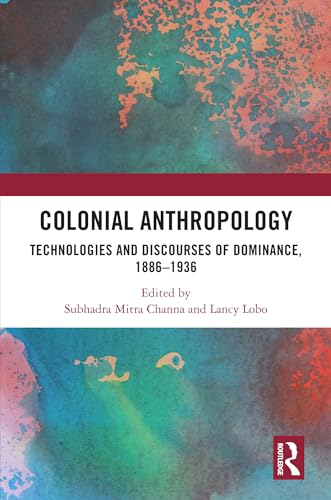 Colonial Anthropology: Technologies and Discourses of Dominance, 1886–1936