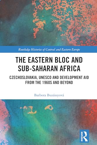The Eastern Bloc and Sub-Saharan Africa: Czechoslovakia, UNESCO and Development Aid from the 1960s and Beyond
