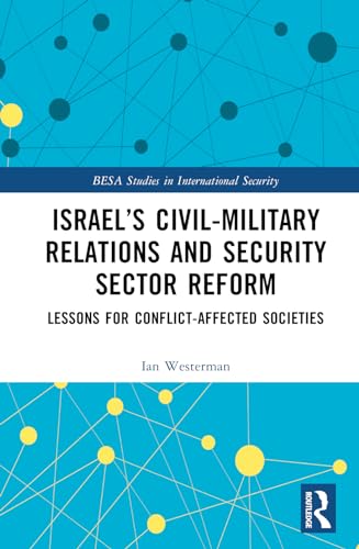 Israel’s Civil-Military Relations and Security Sector Reform: Lessons for Conflict-Affected Societies