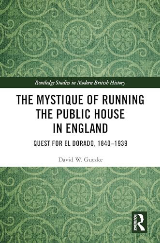 The Mystique of Running the Public House in England: Quest for El Dorado, 1840-1939