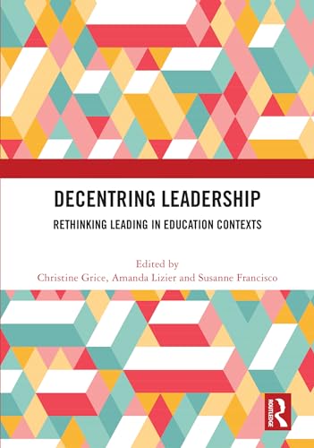 Decentring Leadership: Rethinking Leading in Education Contexts