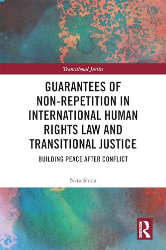 Guarantees of Non-Repetition in International Human Rights Law and Transitional Justice: Building Peace after Conflict