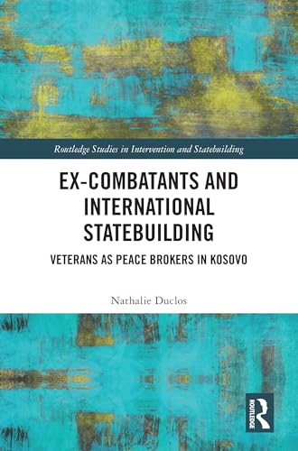 Ex-Combatants and International Statebuilding: Veterans as Peace Brokers in Kosovo