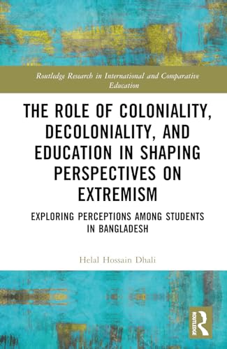 The Role of Coloniality, Decoloniality, and Education in Shaping Perspectives on Extremism: Exploring Perceptions among Students in Bangladesh
