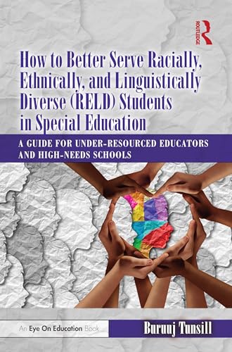 How to Better Serve Racially, Ethnically, and Linguistically Diverse (RELD) Students in Special Education: A Guide for Under-resourced Educators and High-needs Schools