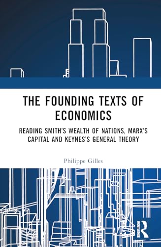 The Founding Texts of Economics: Reading Smith’s Wealth of Nations, Marx’s Capital and Keynes’s General Theory