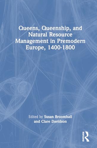 Queens, Queenship, and Natural Resource Management in Premodern Europe, 1400-1800 – Book Cover