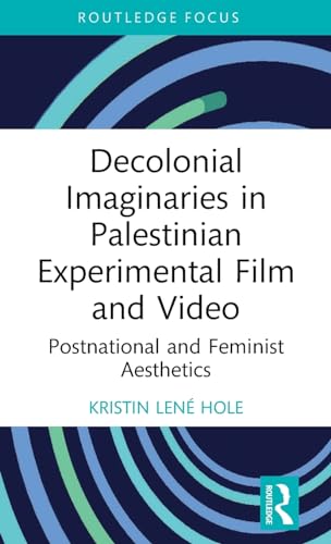 Decolonial Imaginaries in Palestinian Experimental Film and Video: Postnational and Feminist Aesthetics