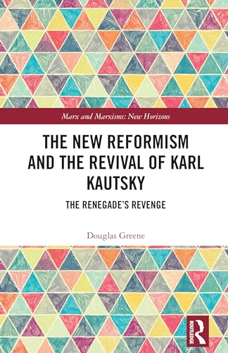 The New Reformism and the Revival of Karl Kautsky: The Renegade’s Revenge
