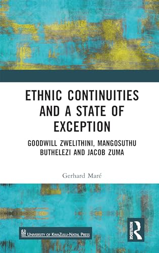 Ethnic Continuities and a State of Exception: Goodwill Zwelithini, Mangosuthu Buthelezi and Jacob Zuma