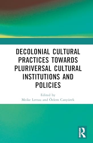 Decolonial Cultural Practices Towards Pluriversal Cultural Institutions and Policies – Book Cover