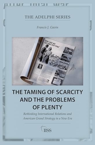 The Taming of Scarcity and the Problems of Plenty: Rethinking International Relations and American Grand Strategy in a New Era