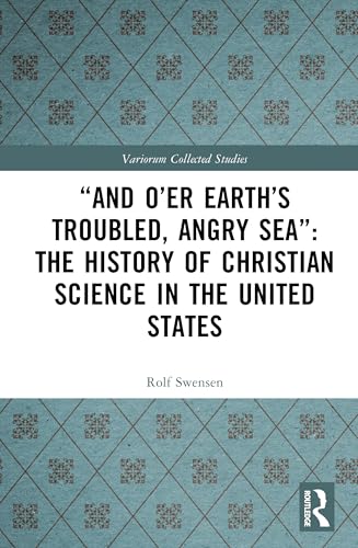 “And O’er Earth’s Troubled, Angry Sea”: The History of Christian Science in the United States – Book Cover