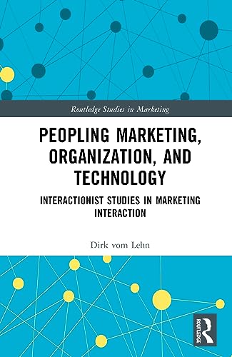 Peopling Marketing, Organization, and Technology: Interactionist Studies in Marketing Interaction