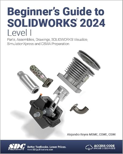 Beginner's Guide to SOLIDWORKS 2024 - Level I: Parts, Assemblies, Drawings, SOLIDWORKS Visualize and SimulationXpress