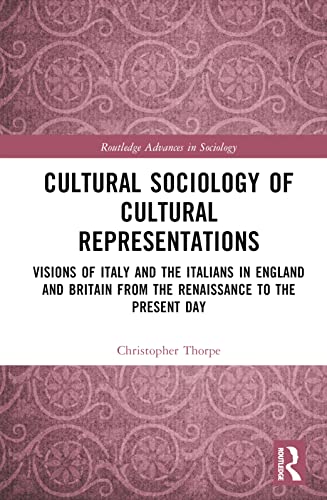 Cultural Sociology of Cultural Representations: Visions of Italy and the Italians in England and Britain from the Renaissance to the Present Day