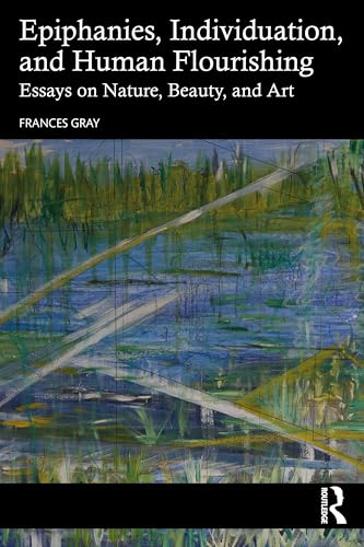 Epiphanies, Individuation and Human Flourishing: Essays on Nature, Beauty, and Art