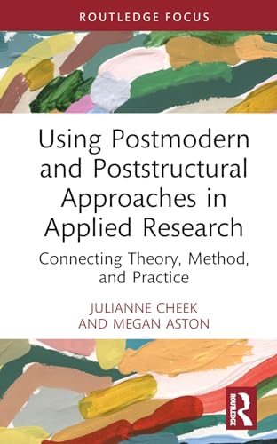 Using Postmodern and Poststructural Approaches in Applied Research: Connecting Theory, Method, and Practice