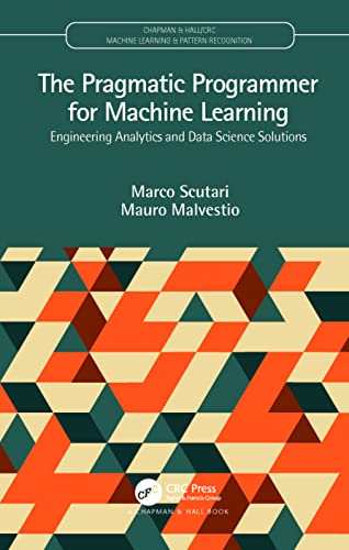 The Pragmatic Programmer for Machine Learning: Engineering Analytics and Data Science Solutions