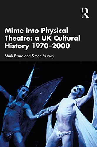 Mime into Physical Theatre: A UK Cultural History 1970–2000
