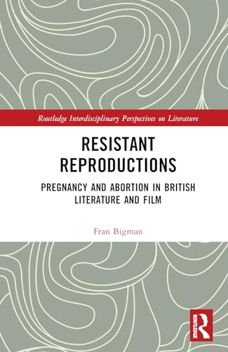 Resistant Reproductions: Pregnancy and Abortion in British Literature and Film