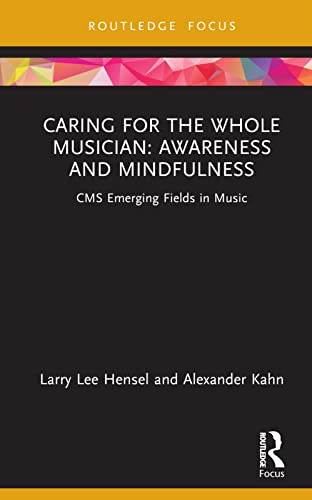Caring for the Whole Musician: Awareness and Mindfulness (CMS Emerging Fields in Music)