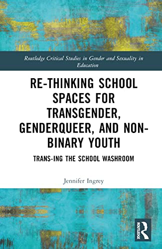 Re-thinking School Spaces for Transgender, Non-binary and Gender Diverse Youth: Trans-ing the School Washroom