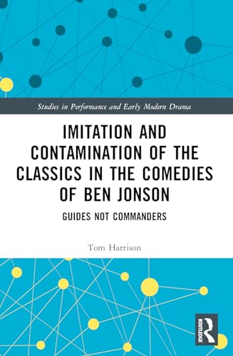 Imitation and Contamination of the Classics in the Comedies of Ben Jonson: Guides Not Commanders