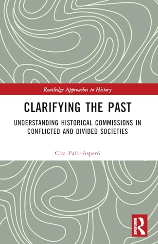 Clarifying the Past: Understanding Historical Commissions in Conflicted and Divided Societies