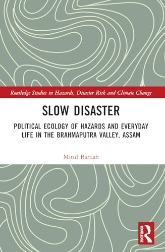 Slow Disaster: Political Ecology of Hazards and Everyday Life in the Brahmaputra Valley, Assam