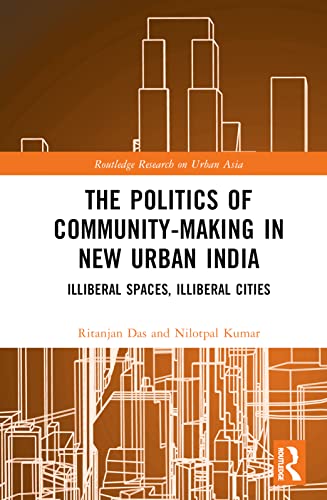 The Politics of Community-making in New Urban India: Illiberal Spaces, Illiberal Cities